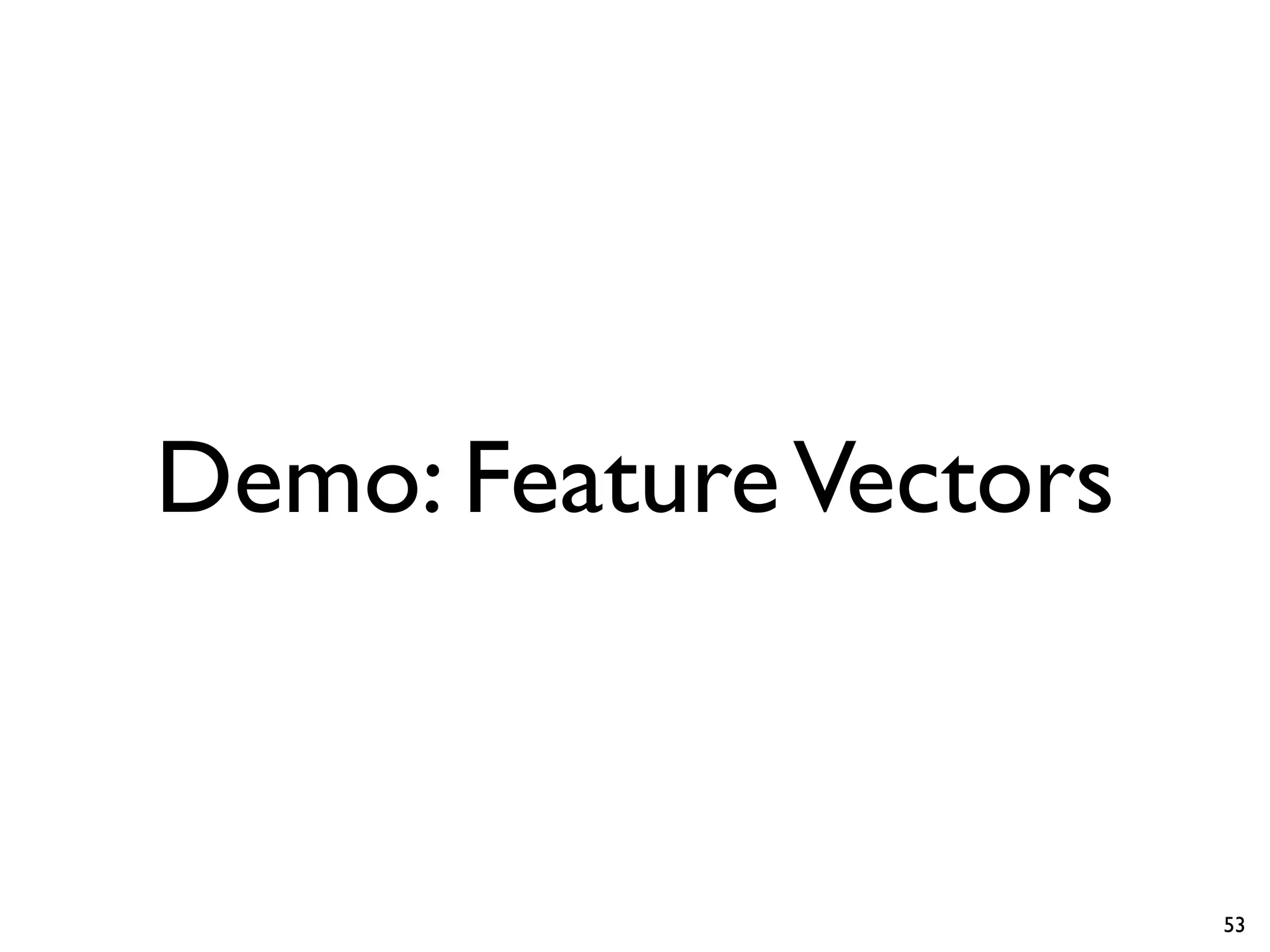 Demo: FeatureVectors
53
 