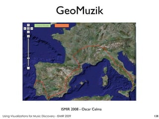 Using Visualizations for Music Discovery - ISMIR 2009
ISMIR 2008 - Oscar Celma
GeoMuzik
128
 