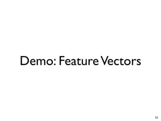 Demo: FeatureVectors
53
 