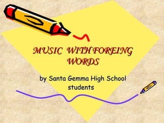 MUSIC  WITH FOREING WORDS by Santa Gemma High School students  