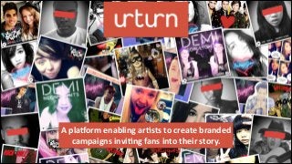 A	
  pla&orm	
  enabling	
  ar/sts	
  to	
  create	
  branded	
  
campaigns	
  invi/ng	
  fans	
  into	
  their	
  story.
music.urturn.com

 