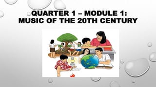 QUARTER 1 – MODULE 1:
MUSIC OF THE 20TH CENTURY
 