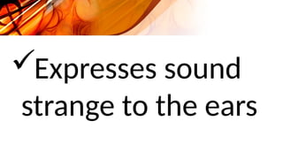 Expresses sound
strange to the ears
 