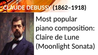 CLAUDE DEBUSSY (1862–1918)
Most popular
piano composition:
Claire de Lune
(Moonlight Sonata)
 