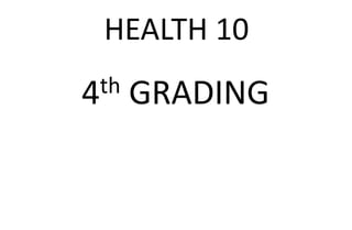 HEALTH 10
4th GRADING
 