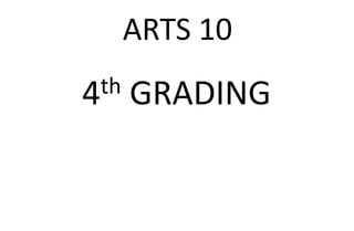 ARTS 10
4th GRADING
 