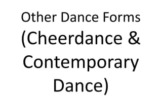 Other Dance Forms
(Cheerdance &
Contemporary
Dance)
 