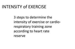 INTENSITY of EXERCISE
3 steps to determine the
intensity of exercise or cardio-
respiratory training zone
according to heart rate
reserve
 