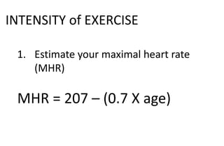 INTENSITY of EXERCISE
1. Estimate your maximal heart rate
(MHR)
MHR = 207 – (0.7 X age)
 