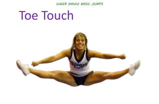 CHEER DANCE BASIC JUMPS
Toe Touch
 