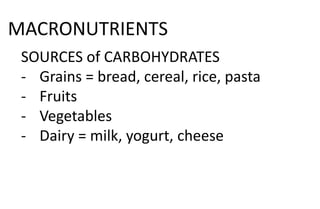 MACRONUTRIENTS
SOURCES of CARBOHYDRATES
- Grains = bread, cereal, rice, pasta
- Fruits
- Vegetables
- Dairy = milk, yogurt, cheese
 