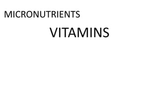 MICRONUTRIENTS
VITAMINS
 