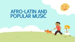 AFRO-LATIN AND
POPULAR MUSIC
 