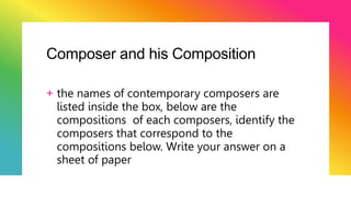 Composer and his Composition
+ the names of contemporary composers are
listed inside the box, below are the
compositions of each composers, identify the
composers that correspond to the
compositions below. Write your answer on a
sheet of paper
 