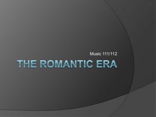 The Romantic Era Music 111/112 