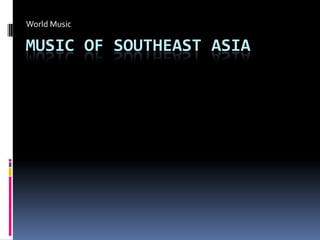 World Music Music of Southeast Asia 
