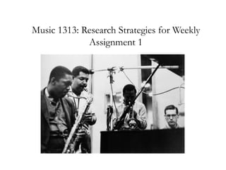 Music 1313: Research Strategies for Weekly Assignment 1 