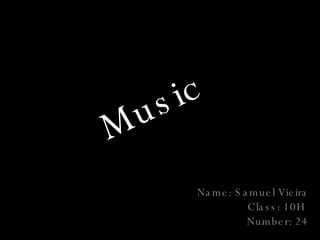 Music Name : Samuel Vieira Class: 10H  Number: 24 
