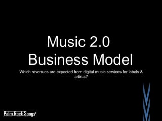 Music 2.0 Business Model Which revenues are expected from digital music services for labels & artists? Music 2.O  Business Model  