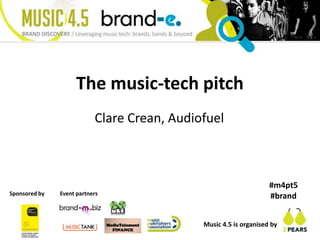 The music-tech pitch Clare Crean, Audiofuel #m4pt5 #brand Event partners Sponsored by Music 4.5 is organised by 