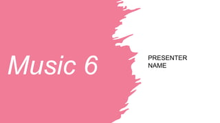 Music 6
PRESENTER
NAME
 