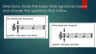 Directions: Study the basic time signatures below
and answer the questions that follow.
 
