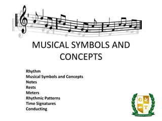 MUSICAL SYMBOLS AND
CONCEPTS
Rhythm
Musical Symbols and Concepts
Notes
Rests
Meters
Rhythmic Patterns
Time Signatures
Conducting
 