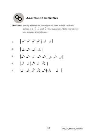 13
Additional Activities
Directions: Identify whether the time signature used in each rhythmic
pattern is in , and time signatures. Write your answer
on a separate sheet of paper.
1.
2.
3.
4.
5.
CO_Q1_Music6_Module2
 