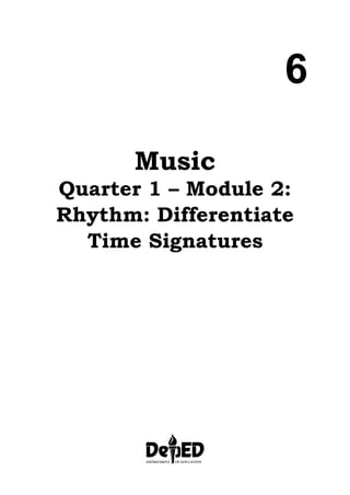 6
Music
Quarter 1 – Module 2:
Rhythm: Differentiate
Time Signatures
 