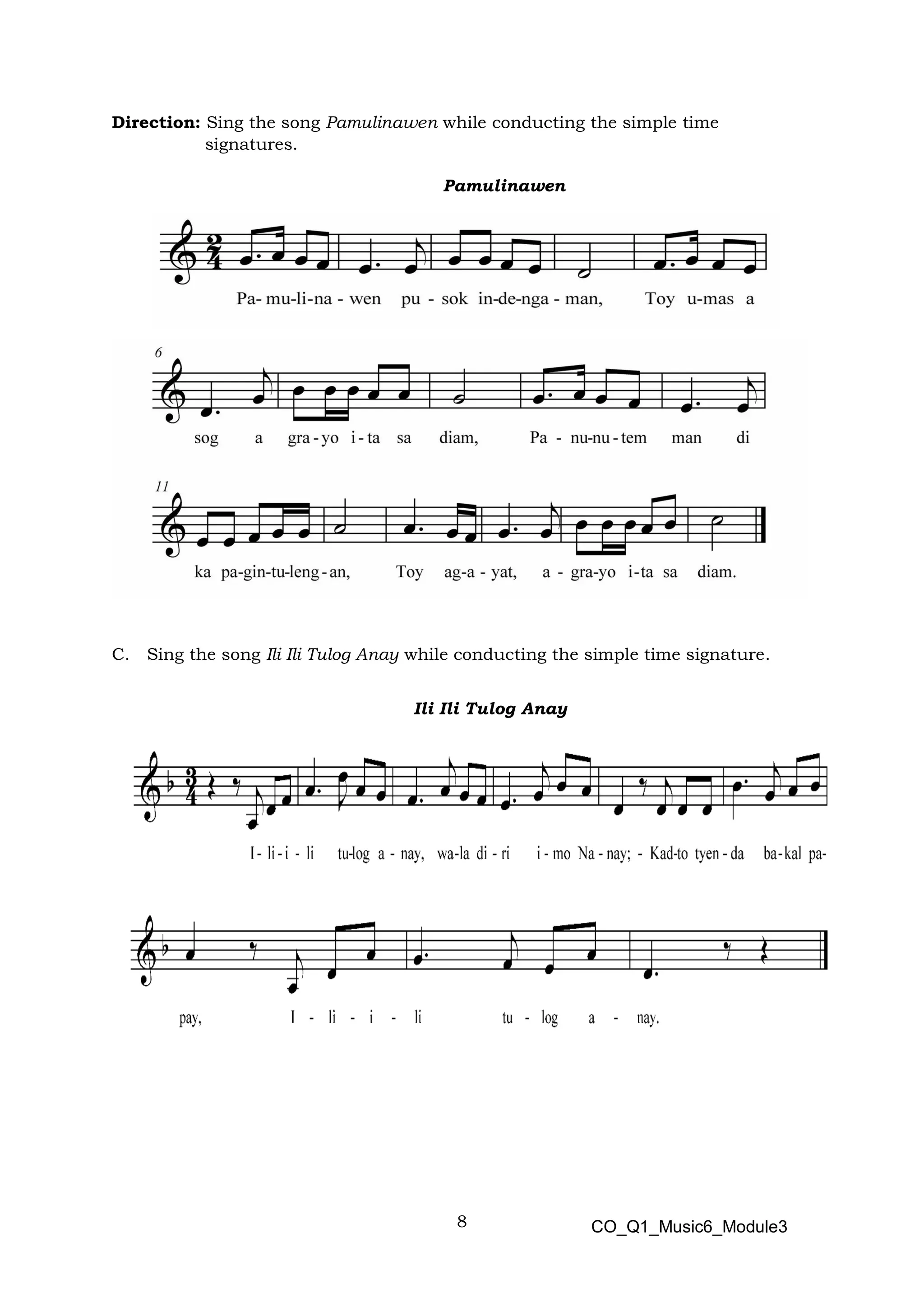 8
Direction: Sing the song Pamulinawen while conducting the simple time
signatures.
Pamulinawen
C. Sing the song Ili Ili Tulog Anay while conducting the simple time signature.
Ili Ili Tulog Anay
CO_Q1_Music6_Module3
 