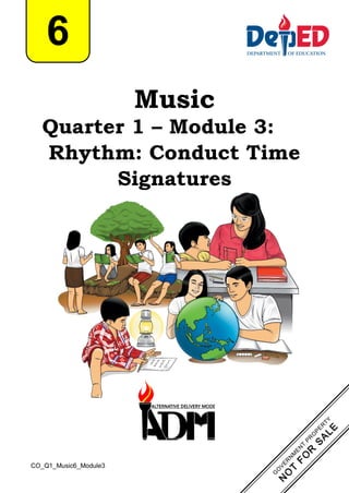 Music
Quarter 1 – Module 3:
Rhythm: Conduct Time
Signatures
6
CO_Q1_Music6_Module3
 