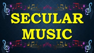 SECULAR
MUSIC
 