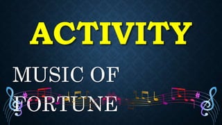 ACTIVITY
MUSIC OF
FORTUNE
 