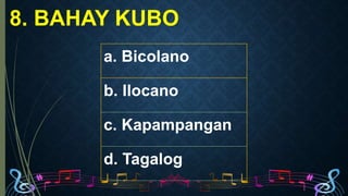 8. BAHAY KUBO
a. Bicolano
b. Ilocano
c. Kapampangan
d. Tagalog
a. Bicolano
b. Ilocano
c. Kapampangan
d. Tagalog
 