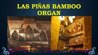 LAS PIÑAS BAMBOO
ORGAN
 