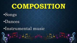 COMPOSITION
•Songs
•Dances
•Instrumental music
 