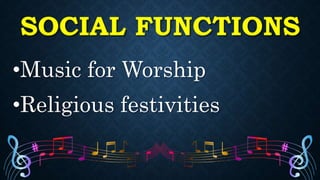 SOCIAL FUNCTIONS
•Music for Worship
•Religious festivities
 