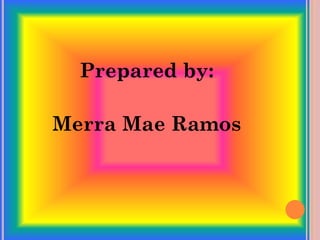 Prepared by:
Merra Mae Ramos
