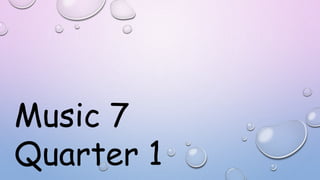 Music 7
Quarter 1
 