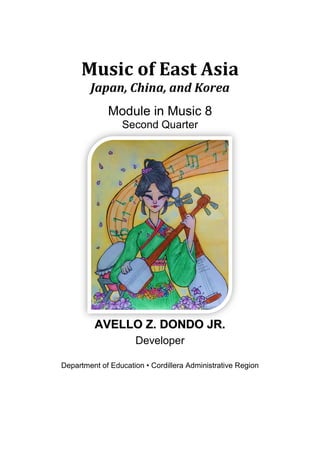 i
Music of East Asia
Japan, China, and Korea
Module in Music 8
Second Quarter
AVELLO Z. DONDO JR.
Developer
Department of Education • Cordillera Administrative Region
 