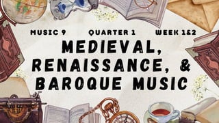 music 9 Quarter 1 week 1&2
Medieval,
Renaissance, &
baroque Music
 