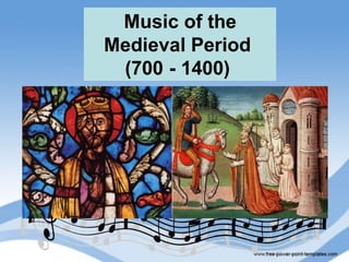 Music of the
Medieval Period
(700 - 1400)
 