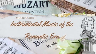 Instrumental Music of the
Romantic Era
MUSIC 9: 3RD
QUARTER
 