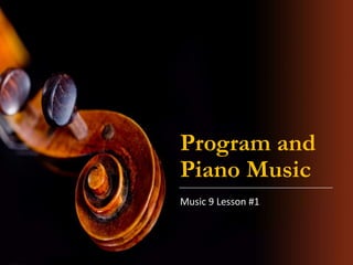 Program and
Piano Music
Music 9 Lesson #1
 