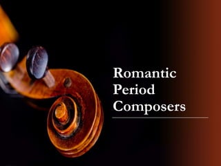 Romantic
Period
Composers
 