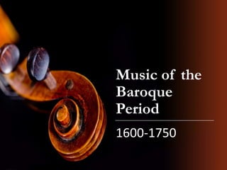 Music of the
Baroque
Period
1600-1750
 