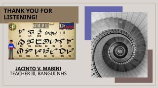 JACINTO V. MABINI
TEACHER III, BANGUI NHS
THANK YOU FOR
LISTENING!
 