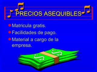 PRECIOS ASEQUIBLES
q Matricula gratis.
q Facilidades de pago.
q Material a cargo de la
  empresa.
 