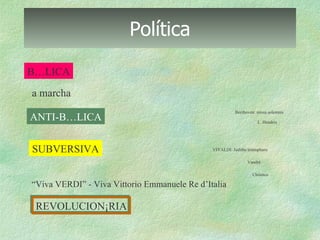 Política BÉLICA a marcha 21.  Vandré ANTI-BÉLICA 18.  Beethoven: missa solemnis 19.  L. Hendrix REVOLUCIONÁRIA 22.  Chilenos “ Viva VERDI” - Viva Vittorio Emmanuele Re d’Italia  SUBVERSIVA 20.  VIVALDI: Juditha triumphans 