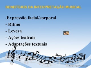 BENEFÍCIOS DA INTERPRETAÇÃO MUSICAL


-Expressão facial/corporal
- Ritmo
- Leveza
- Ações teatrais
- Adaptações textuais
 